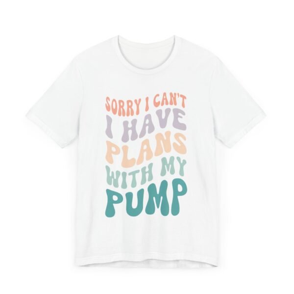 "Sorry I Can't I Have Plans With My Pump" Tee - Image 2