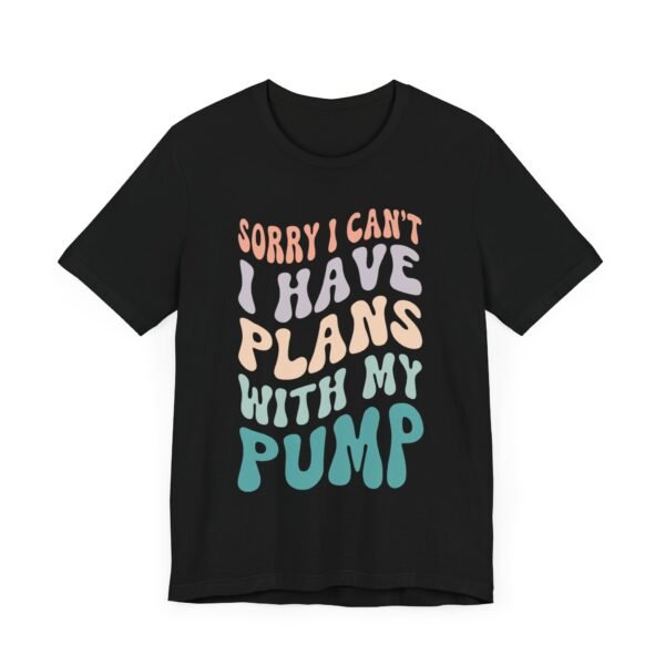 "Sorry I Can't I Have Plans With My Pump" Tee - Image 3