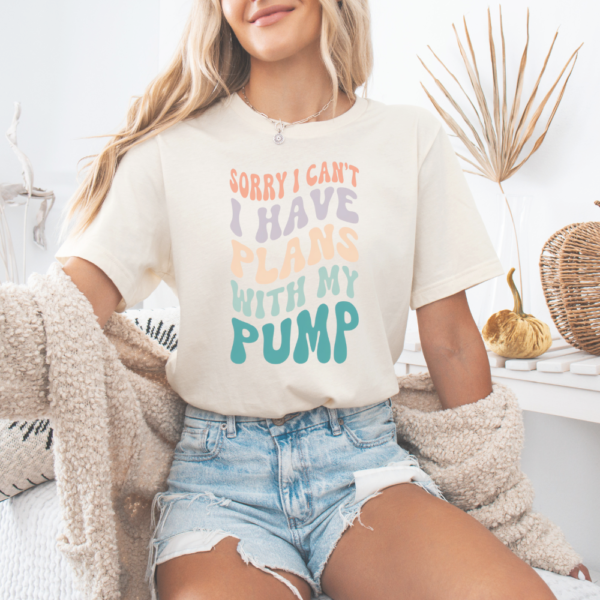 "Sorry I Can't I Have Plans With My Pump" Tee