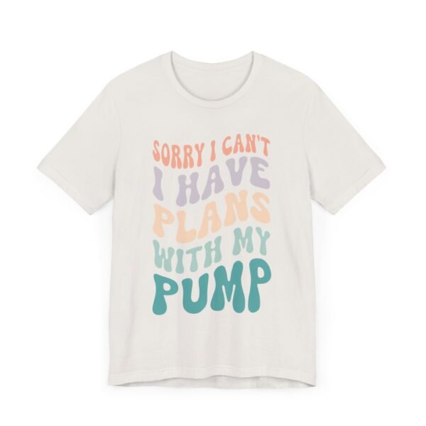 "Sorry I Can't I Have Plans With My Pump" Tee - Image 5